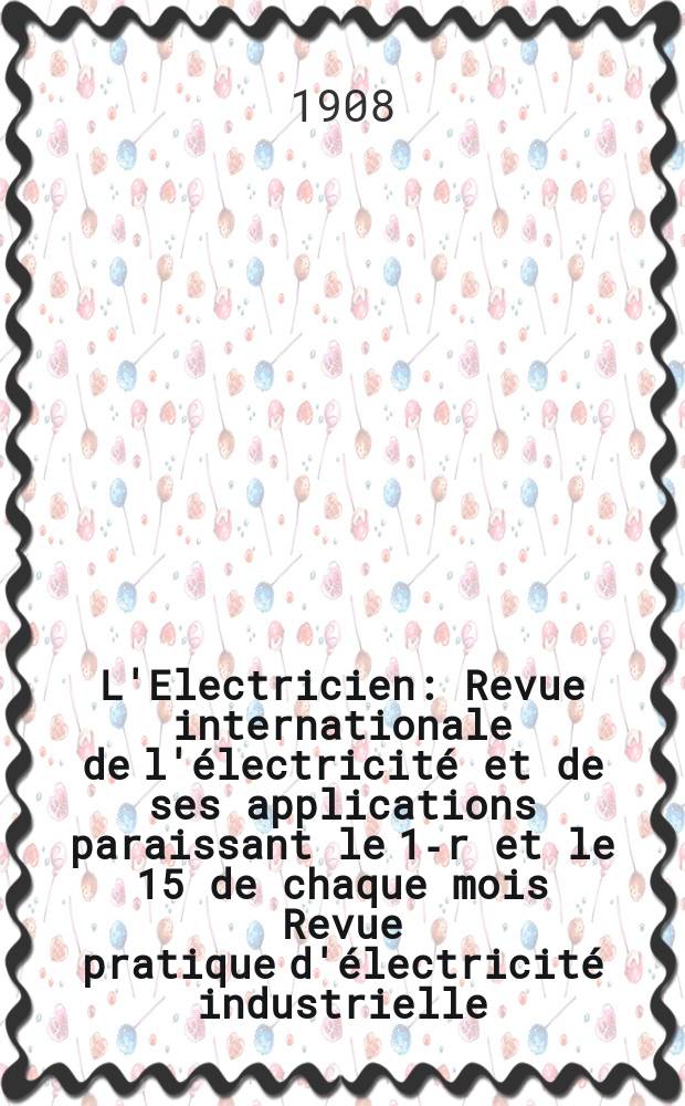 L'Electricien : Revue internationale de l'électricité et de ses applications paraissant le 1-r et le 15 de chaque mois Revue pratique d'électricité industrielle. Année28 1908, T.35, №913