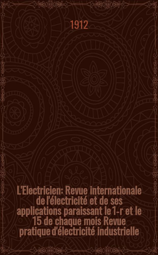 L'Electricien : Revue internationale de l'électricité et de ses applications paraissant le 1-r et le 15 de chaque mois Revue pratique d'électricité industrielle. Année32 1912, T.44, №1128
