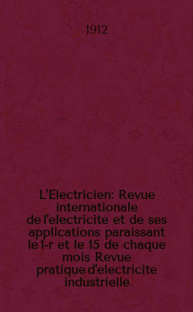 L'Electricien : Revue internationale de l'électricité et de ses applications paraissant le 1-r et le 15 de chaque mois Revue pratique d'électricité industrielle. Année32 1912, T.44, №1136