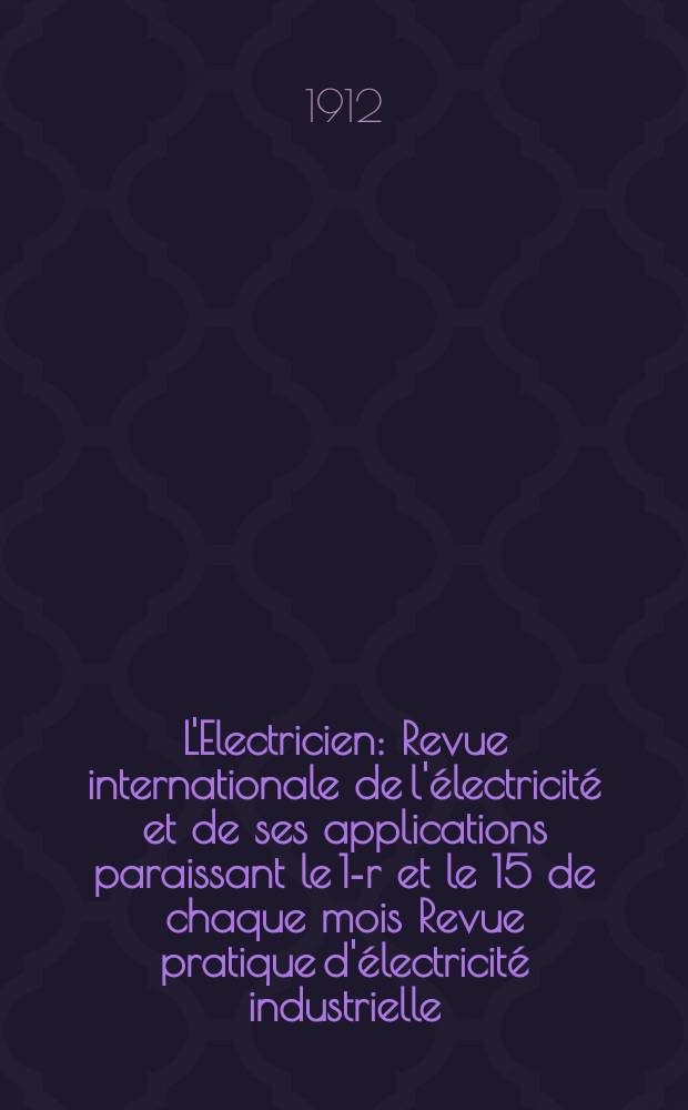 L'Electricien : Revue internationale de l'électricité et de ses applications paraissant le 1-r et le 15 de chaque mois Revue pratique d'électricité industrielle. Année32 1912, T.44, №1144