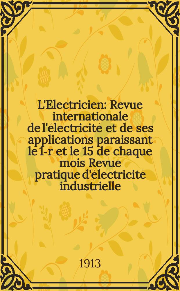 L'Electricien : Revue internationale de l'électricité et de ses applications paraissant le 1-r et le 15 de chaque mois Revue pratique d'électricité industrielle. Année33 1913, T.45, №1157