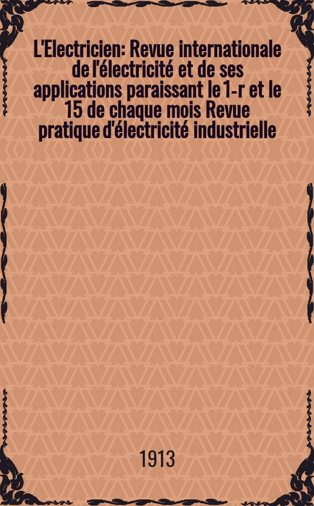 L'Electricien : Revue internationale de l'électricité et de ses applications paraissant le 1-r et le 15 de chaque mois Revue pratique d'électricité industrielle. Année33 1913, T.46, №1190