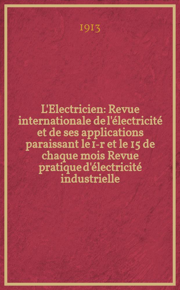 L'Electricien : Revue internationale de l'électricité et de ses applications paraissant le 1-r et le 15 de chaque mois Revue pratique d'électricité industrielle. Année33 1913, T.46, №1200