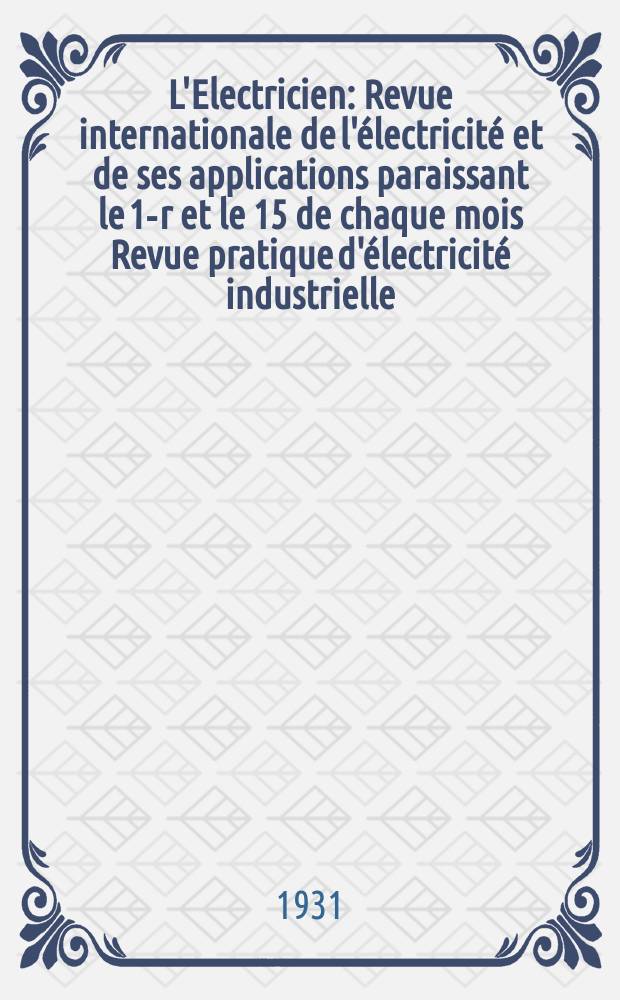 L'Electricien : Revue internationale de l'électricité et de ses applications paraissant le 1-r et le 15 de chaque mois Revue pratique d'électricité industrielle. An.47 1931, T.62, №1509