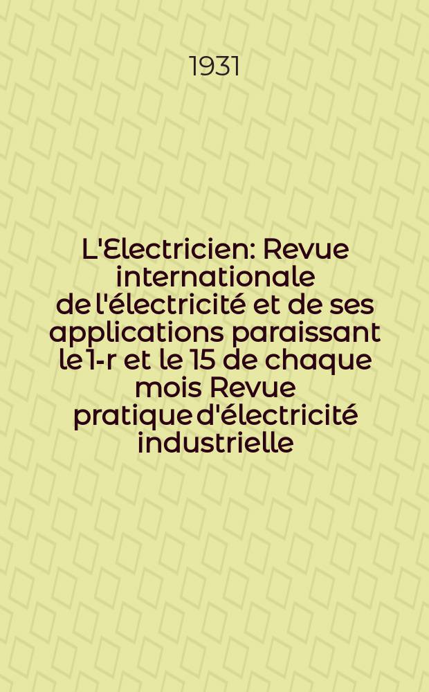 L'Electricien : Revue internationale de l'électricité et de ses applications paraissant le 1-r et le 15 de chaque mois Revue pratique d'électricité industrielle. An.47 1931, T.62, №1517