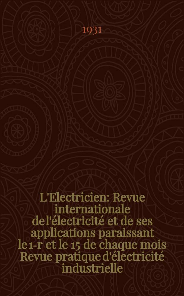 L'Electricien : Revue internationale de l'électricité et de ses applications paraissant le 1-r et le 15 de chaque mois Revue pratique d'électricité industrielle. An.47 1931, T.62, №1525
