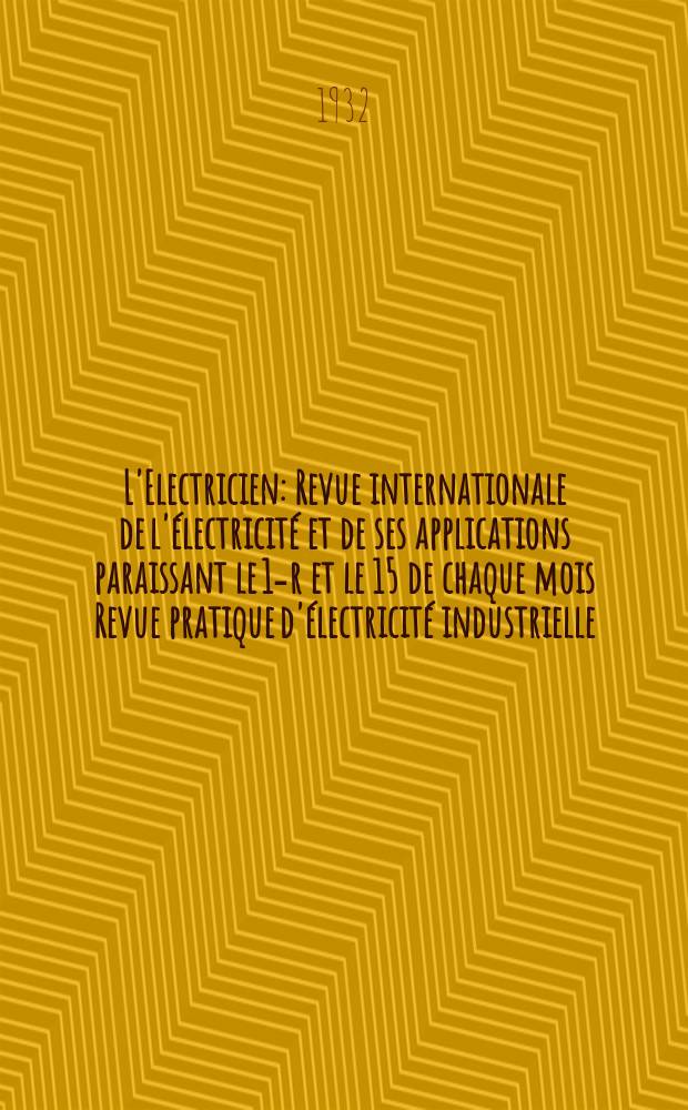 L'Electricien : Revue internationale de l'électricité et de ses applications paraissant le 1-r et le 15 de chaque mois Revue pratique d'électricité industrielle. An.48 1932, T.63, №1535