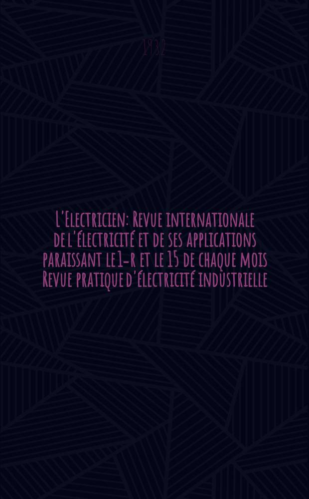 L'Electricien : Revue internationale de l'électricité et de ses applications paraissant le 1-r et le 15 de chaque mois Revue pratique d'électricité industrielle. An.48 1932, T.63, №1542