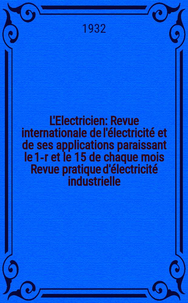 L'Electricien : Revue internationale de l'électricité et de ses applications paraissant le 1-r et le 15 de chaque mois Revue pratique d'électricité industrielle. An.48 1932, T.63, №1544