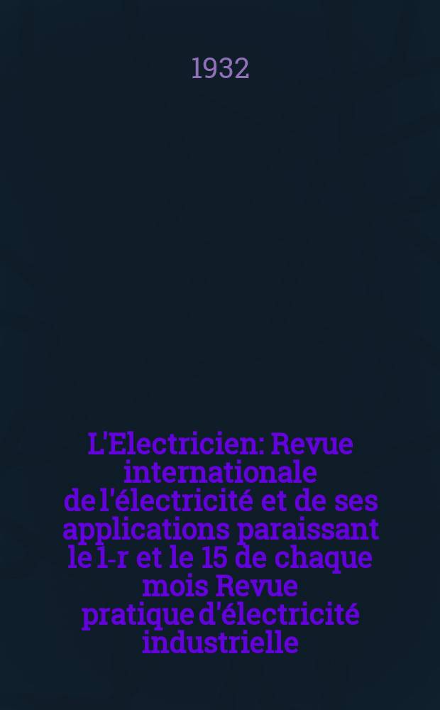 L'Electricien : Revue internationale de l'électricité et de ses applications paraissant le 1-r et le 15 de chaque mois Revue pratique d'électricité industrielle. An.48 1932, T.63, №1547