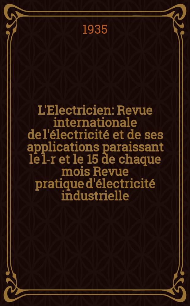 L'Electricien : Revue internationale de l'électricité et de ses applications paraissant le 1-r et le 15 de chaque mois Revue pratique d'électricité industrielle. An.51 1935, T.66, №1608