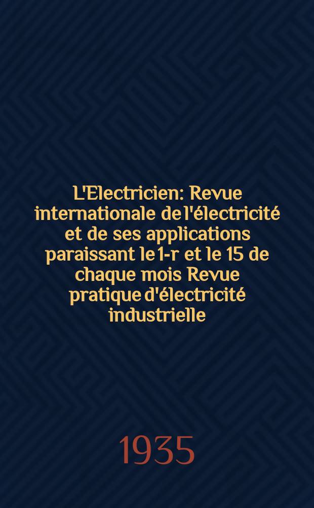 L'Electricien : Revue internationale de l'&eacute;lectricit&eacute; et de ses applications paraissant le 1-r et le 15 de chaque mois Revue pratique d'&eacute;lectricit&eacute; industrielle. An.51 1935, T.66, №1616