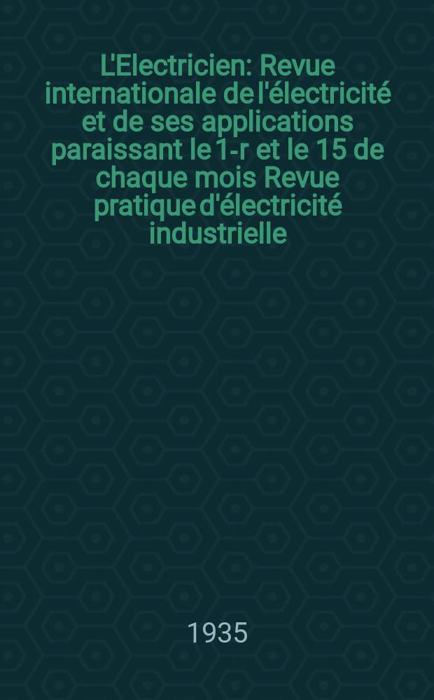 L'Electricien : Revue internationale de l'&eacute;lectricit&eacute; et de ses applications paraissant le 1-r et le 15 de chaque mois Revue pratique d'&eacute;lectricit&eacute; industrielle. An.51 1935, T.66, №1617