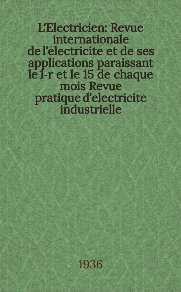 L'Electricien : Revue internationale de l'électricité et de ses applications paraissant le 1-r et le 15 de chaque mois Revue pratique d'électricité industrielle. An.52 1936, T.67, №1632
