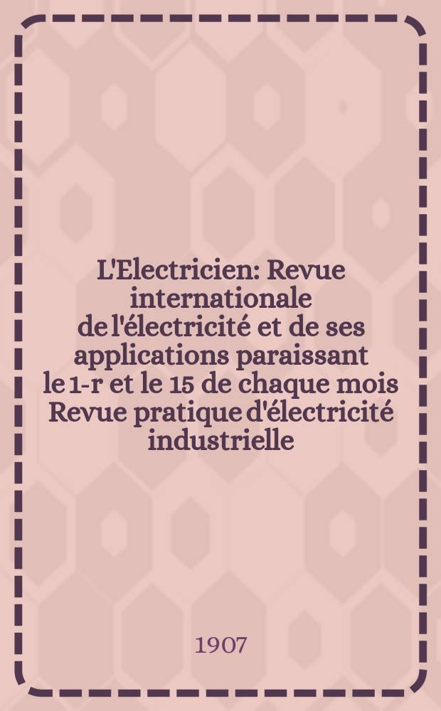 L'Electricien : Revue internationale de l'électricité et de ses applications paraissant le 1-r et le 15 de chaque mois Revue pratique d'électricité industrielle. Année27 1907, T.34, №883