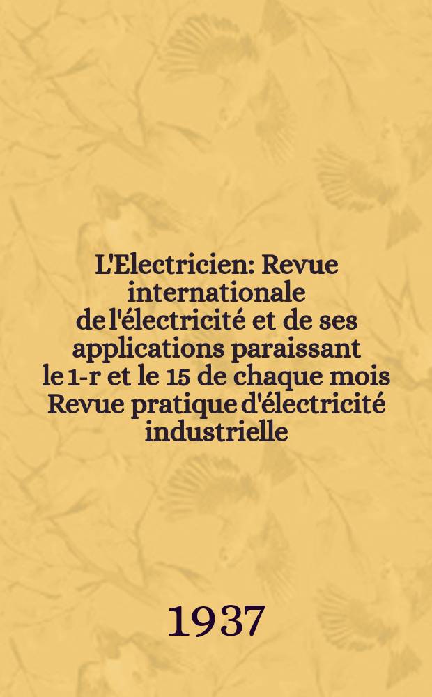 L'Electricien : Revue internationale de l'électricité et de ses applications paraissant le 1-r et le 15 de chaque mois Revue pratique d'électricité industrielle. An.53 1937, T.68, №1662