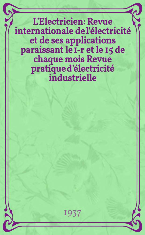 L'Electricien : Revue internationale de l'électricité et de ses applications paraissant le 1-r et le 15 de chaque mois Revue pratique d'électricité industrielle. An.53 1937, T.68, №1670