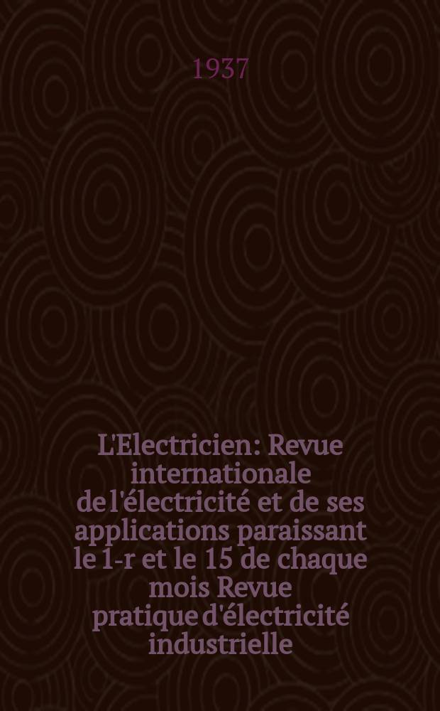 L'Electricien : Revue internationale de l'électricité et de ses applications paraissant le 1-r et le 15 de chaque mois Revue pratique d'électricité industrielle. An.53 1937, T.68, №1671