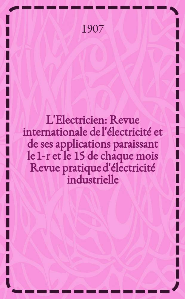 L'Electricien : Revue internationale de l'électricité et de ses applications paraissant le 1-r et le 15 de chaque mois Revue pratique d'électricité industrielle. Année27 1907, T.34, №881