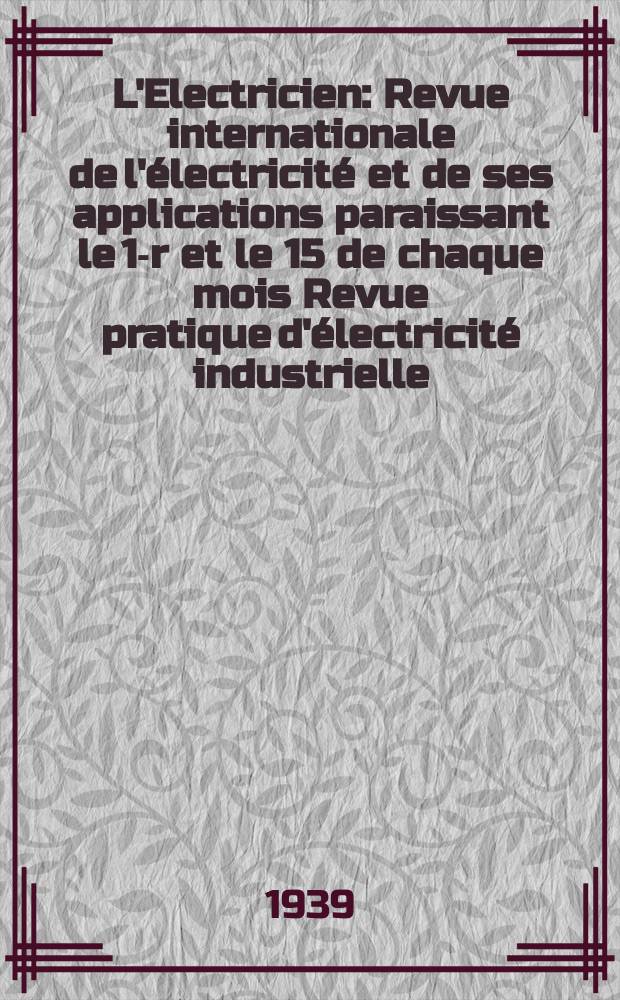 L'Electricien : Revue internationale de l'électricité et de ses applications paraissant le 1-r et le 15 de chaque mois Revue pratique d'électricité industrielle. An.55 1939, T.70, №1703