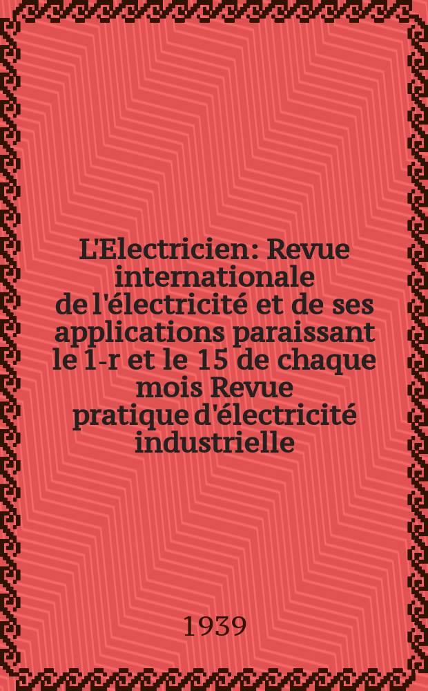 L'Electricien : Revue internationale de l'électricité et de ses applications paraissant le 1-r et le 15 de chaque mois Revue pratique d'électricité industrielle. An.55 1939, T.70, №1706