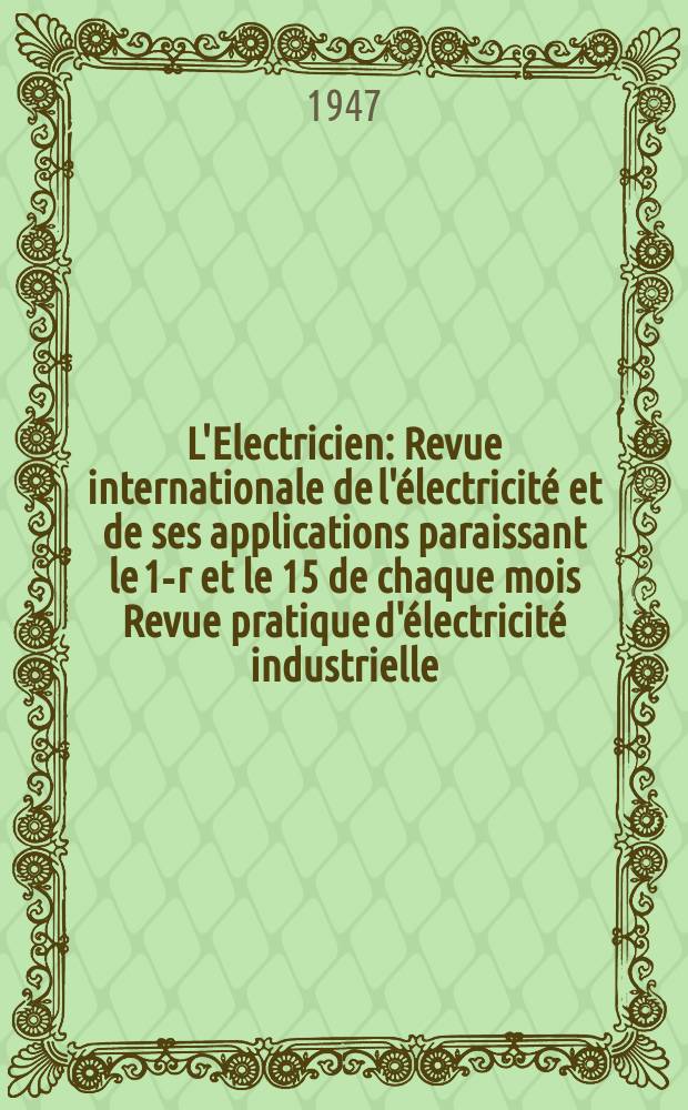 L'Electricien : Revue internationale de l'électricité et de ses applications paraissant le 1-r et le 15 de chaque mois Revue pratique d'électricité industrielle. Année60 1947, T.74, №1793/1794