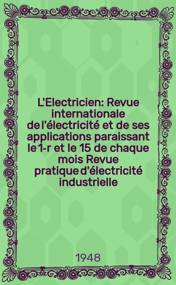 L'Electricien : Revue internationale de l'électricité et de ses applications paraissant le 1-r et le 15 de chaque mois Revue pratique d'électricité industrielle. Année61 1948, T.76, №1825