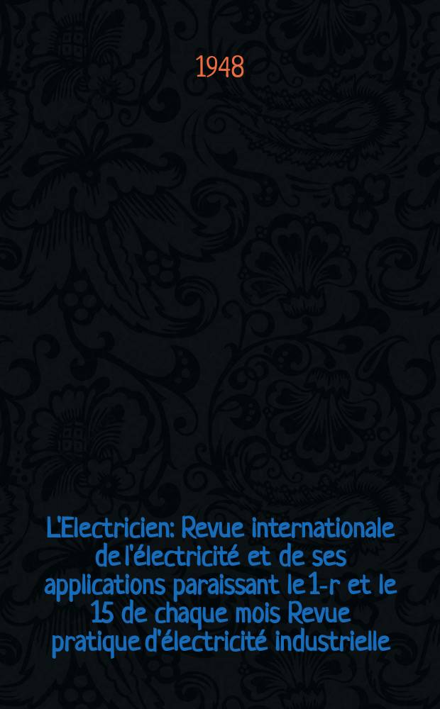 L'Electricien : Revue internationale de l'électricité et de ses applications paraissant le 1-r et le 15 de chaque mois Revue pratique d'électricité industrielle. Année61 1948, T.76, №1829