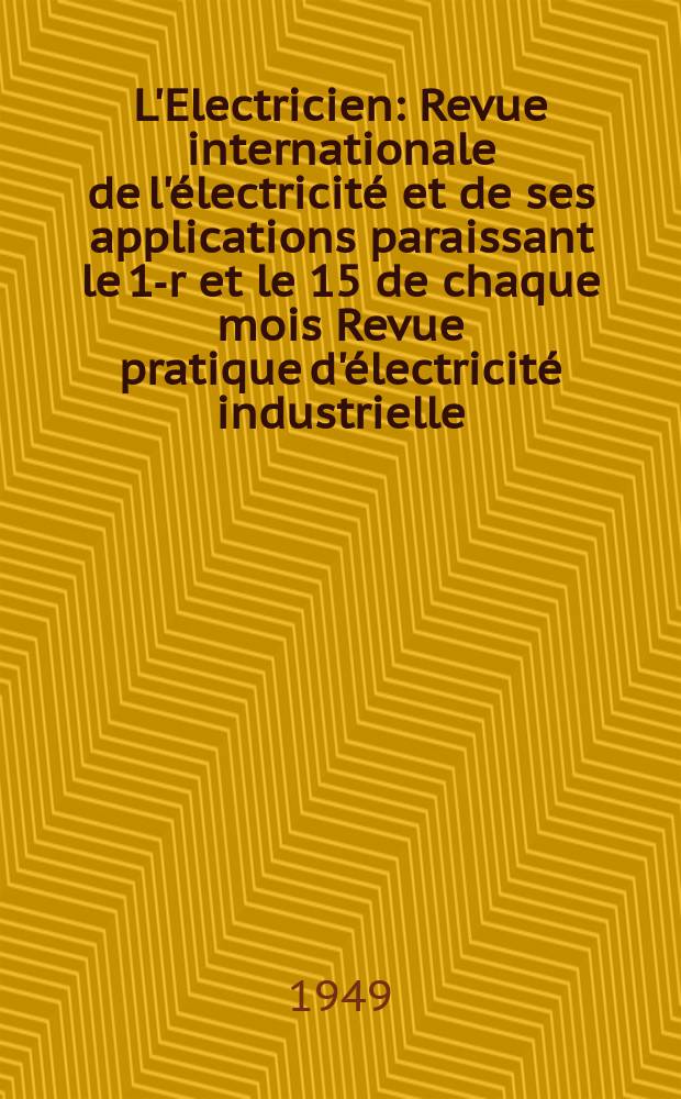 L'Electricien : Revue internationale de l'&eacute;lectricit&eacute; et de ses applications paraissant le 1-r et le 15 de chaque mois Revue pratique d'&eacute;lectricit&eacute; industrielle. Ann&eacute;e62 1949, T.77, №1847