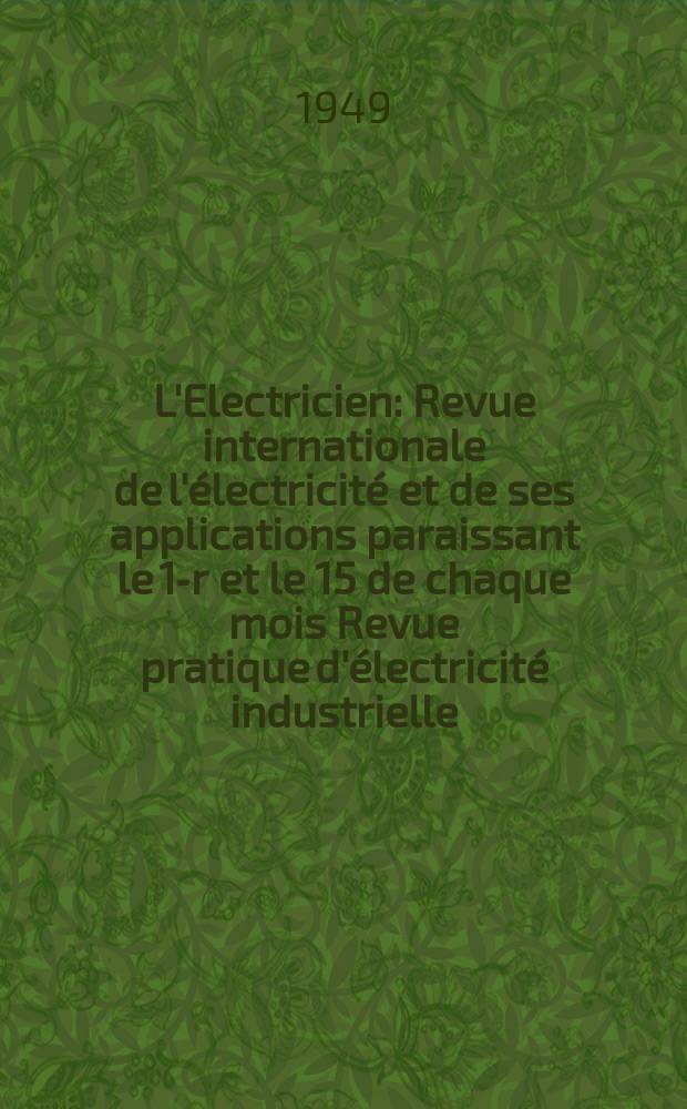 L'Electricien : Revue internationale de l'électricité et de ses applications paraissant le 1-r et le 15 de chaque mois Revue pratique d'électricité industrielle. Année62 1949, T.77, №1848