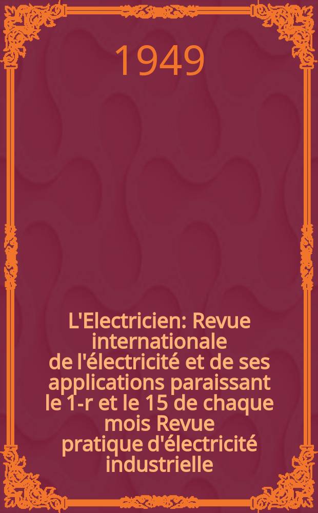 L'Electricien : Revue internationale de l'électricité et de ses applications paraissant le 1-r et le 15 de chaque mois Revue pratique d'électricité industrielle. Année62 1949, T.77, №1849/1850
