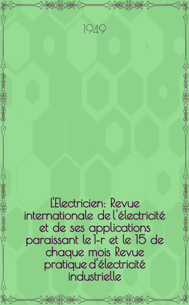 L'Electricien : Revue internationale de l'électricité et de ses applications paraissant le 1-r et le 15 de chaque mois Revue pratique d'électricité industrielle. Année62 1949, T.77, №1851/1852
