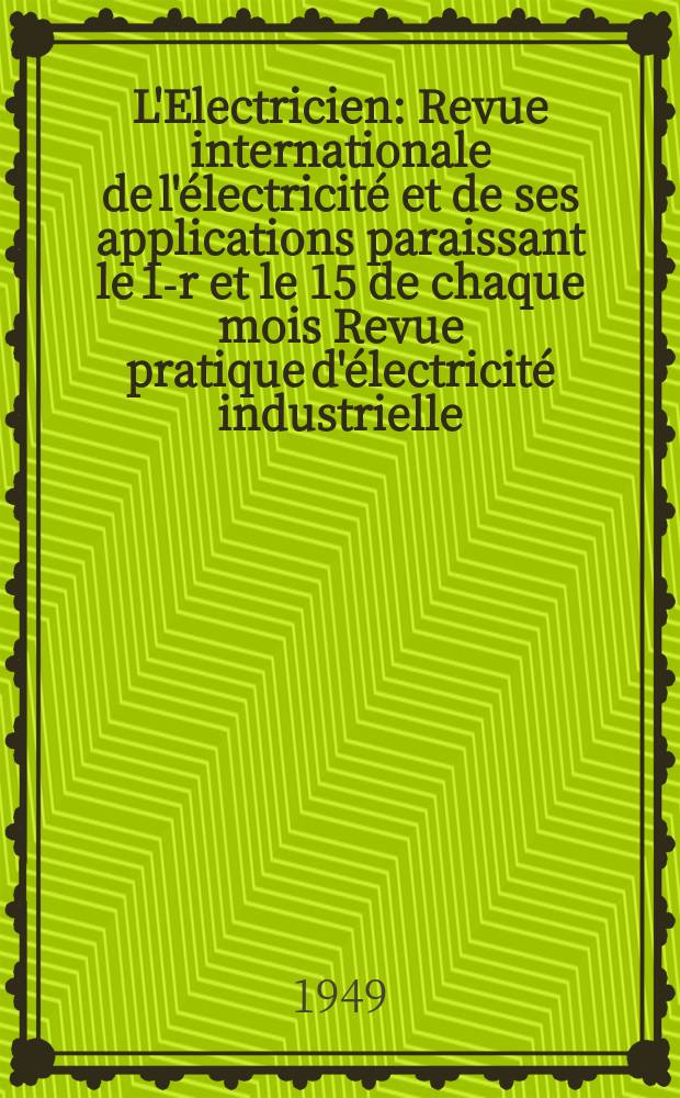 L'Electricien : Revue internationale de l'électricité et de ses applications paraissant le 1-r et le 15 de chaque mois Revue pratique d'électricité industrielle. Année62 1949, T.77, №1853