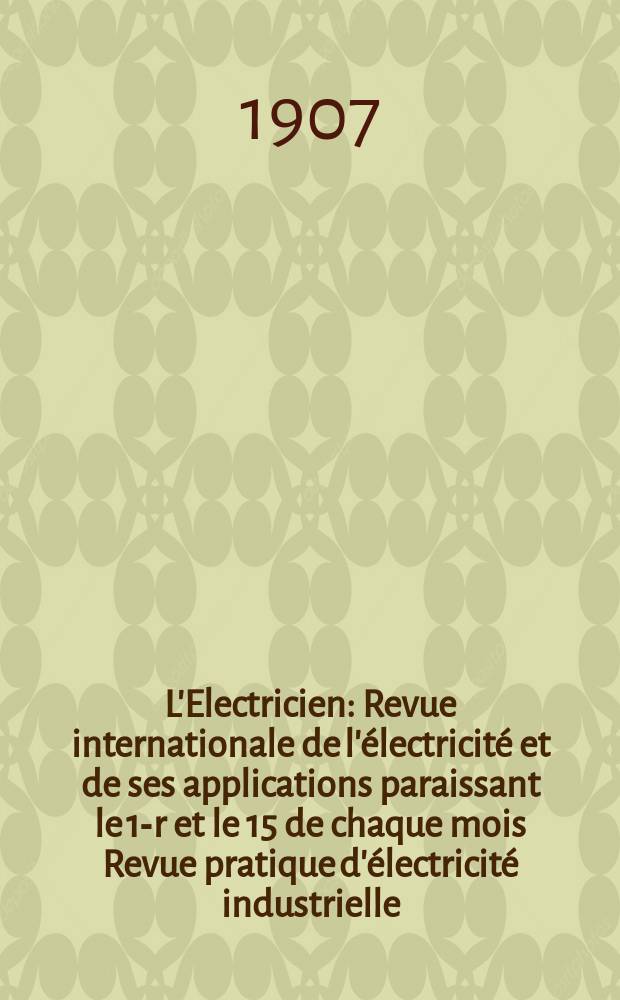 L'Electricien : Revue internationale de l'&eacute;lectricit&eacute; et de ses applications paraissant le 1-r et le 15 de chaque mois Revue pratique d'&eacute;lectricit&eacute; industrielle. Ann&eacute;e27 1907, T.34, №873