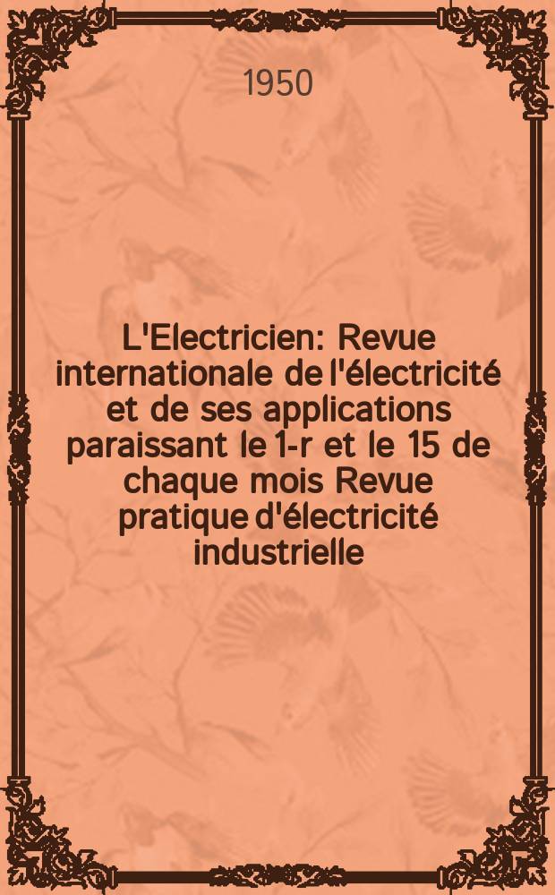 L'Electricien : Revue internationale de l'électricité et de ses applications paraissant le 1-r et le 15 de chaque mois Revue pratique d'électricité industrielle. Année63 1950, T.78, №1881