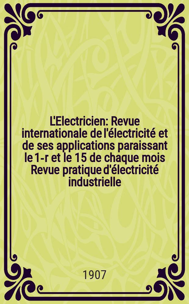 L'Electricien : Revue internationale de l'électricité et de ses applications paraissant le 1-r et le 15 de chaque mois Revue pratique d'électricité industrielle. Année27 1907, T.34, №863