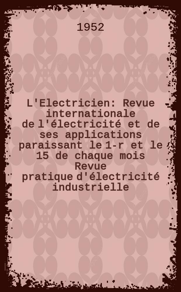 L'Electricien : Revue internationale de l'électricité et de ses applications paraissant le 1-r et le 15 de chaque mois Revue pratique d'électricité industrielle. Année65 1952, T.80, №1911