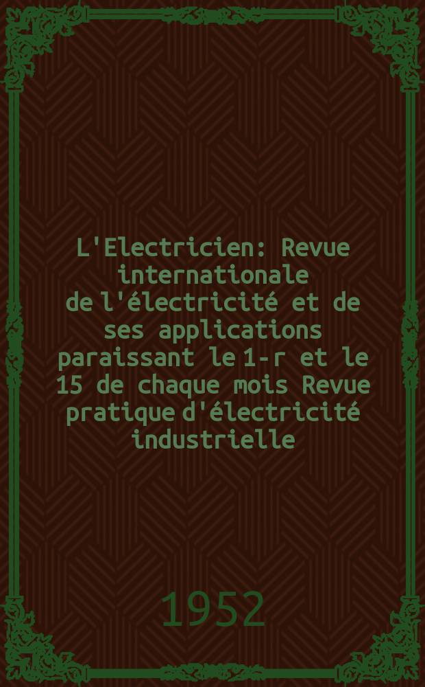 L'Electricien : Revue internationale de l'électricité et de ses applications paraissant le 1-r et le 15 de chaque mois Revue pratique d'électricité industrielle. Année65 1952, T.80, №1912