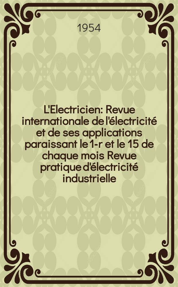 L'Electricien : Revue internationale de l'électricité et de ses applications paraissant le 1-r et le 15 de chaque mois Revue pratique d'électricité industrielle. Année67 1954, T.82, №1925