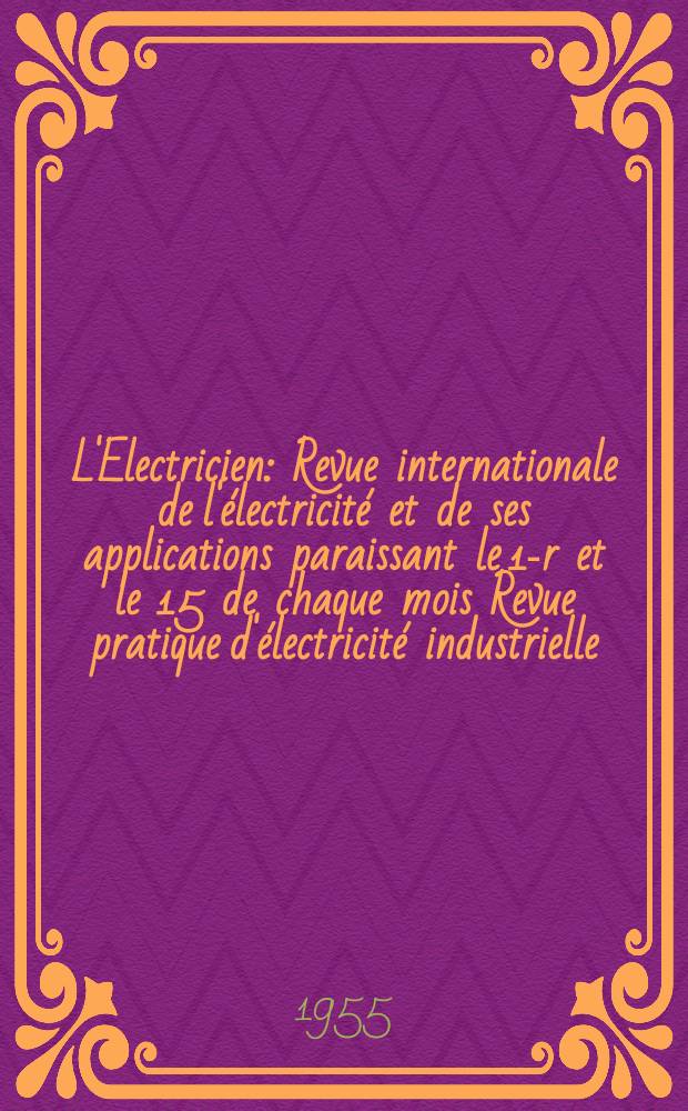 L'Electricien : Revue internationale de l'&eacute;lectricit&eacute; et de ses applications paraissant le 1-r et le 15 de chaque mois Revue pratique d'&eacute;lectricit&eacute; industrielle. Ann&eacute;e68 1955, T.83, №1937