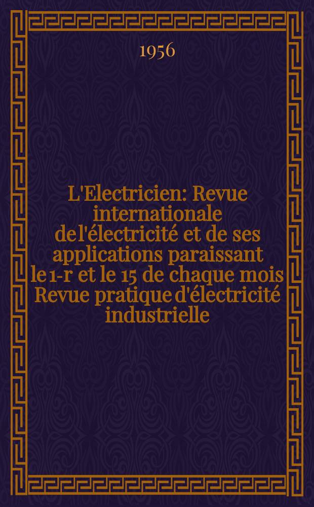 L'Electricien : Revue internationale de l'électricité et de ses applications paraissant le 1-r et le 15 de chaque mois Revue pratique d'électricité industrielle. Année69 1956, T.84, №1953