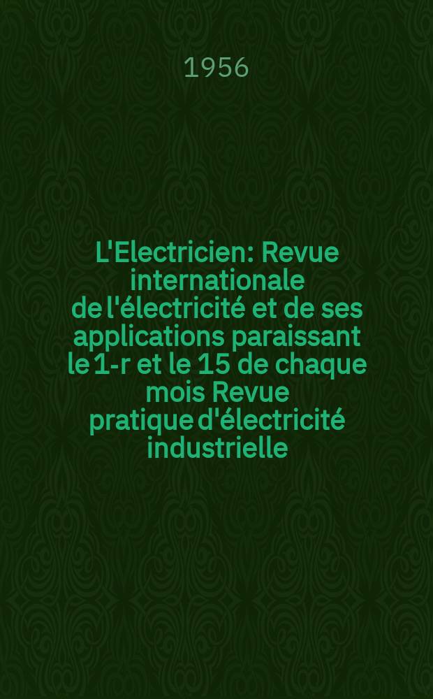 L'Electricien : Revue internationale de l'électricité et de ses applications paraissant le 1-r et le 15 de chaque mois Revue pratique d'électricité industrielle. Année69 1956, T.84, №1957
