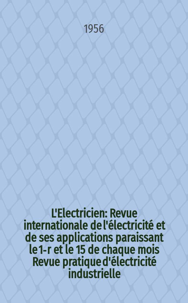 L'Electricien : Revue internationale de l'&eacute;lectricit&eacute; et de ses applications paraissant le 1-r et le 15 de chaque mois Revue pratique d'&eacute;lectricit&eacute; industrielle. Ann&eacute;e69 1956, T.84, №1960