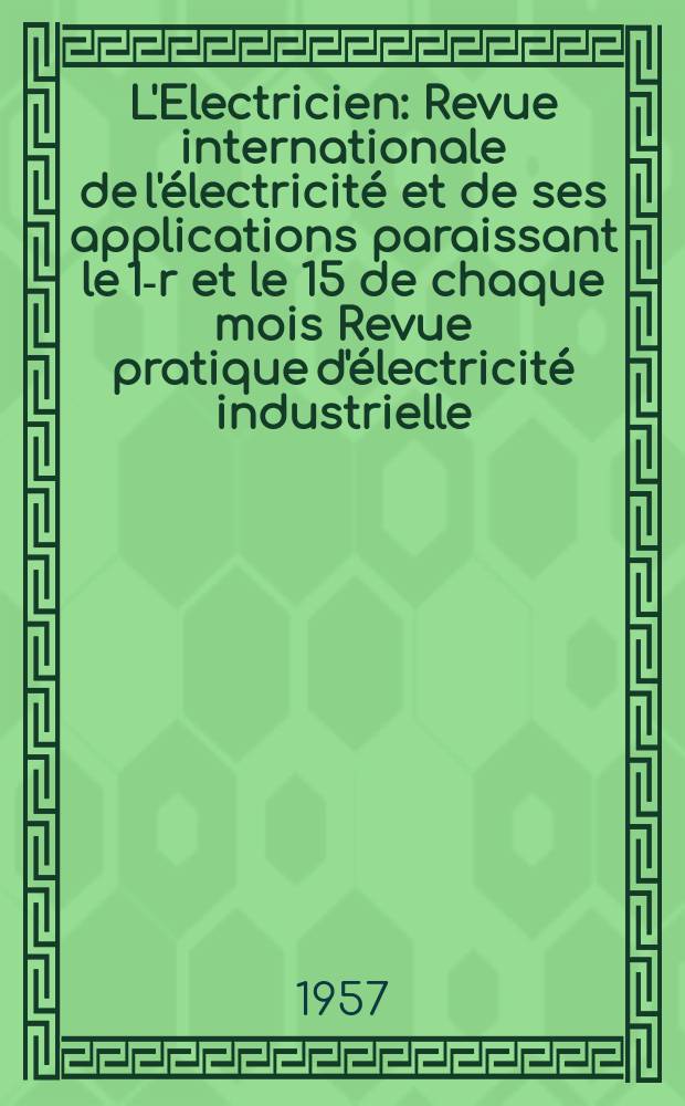 L'Electricien : Revue internationale de l'électricité et de ses applications paraissant le 1-r et le 15 de chaque mois Revue pratique d'électricité industrielle. Année70 1957, T.85, №1963
