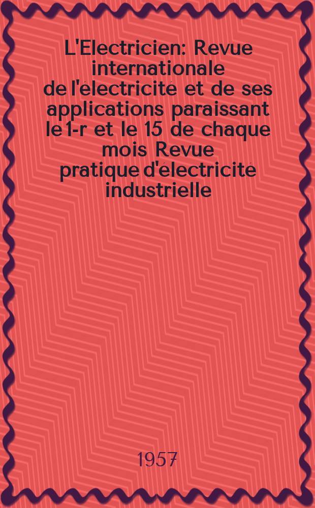 L'Electricien : Revue internationale de l'électricité et de ses applications paraissant le 1-r et le 15 de chaque mois Revue pratique d'électricité industrielle. Année70 1957, T.85, №1964