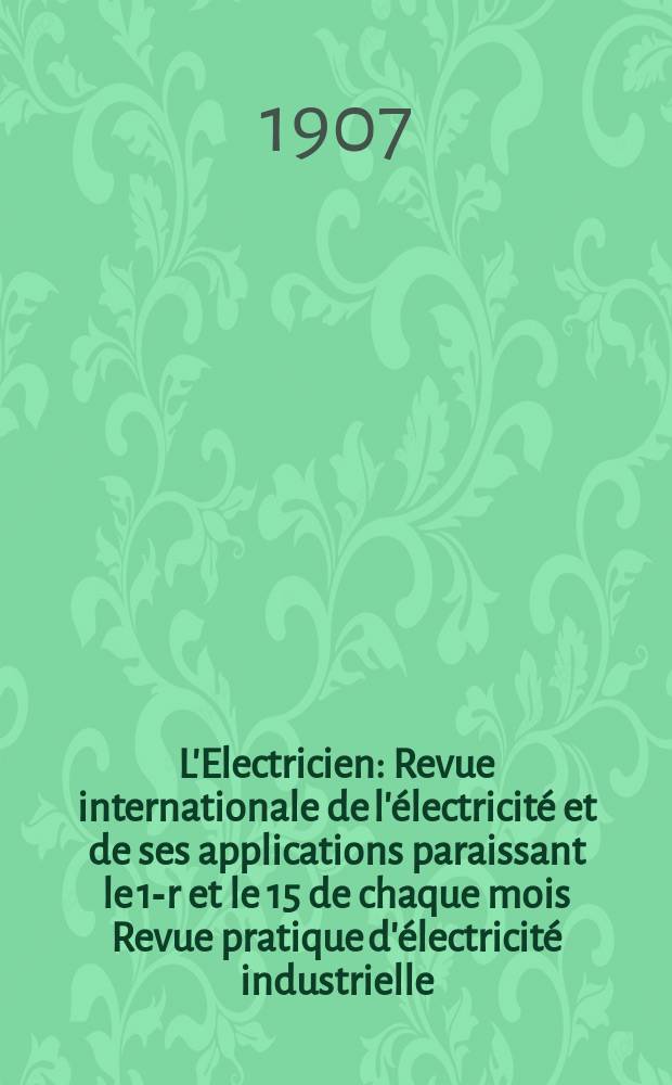 L'Electricien : Revue internationale de l'&eacute;lectricit&eacute; et de ses applications paraissant le 1-r et le 15 de chaque mois Revue pratique d'&eacute;lectricit&eacute; industrielle. Ann&eacute;e27 1907, T.33, №850