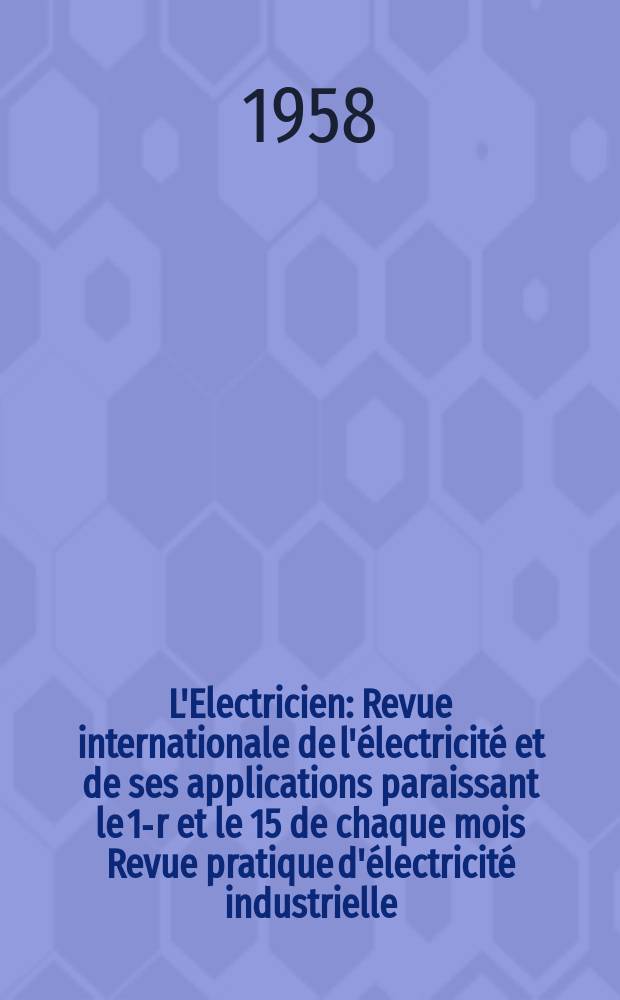 L'Electricien : Revue internationale de l'&eacute;lectricit&eacute; et de ses applications paraissant le 1-r et le 15 de chaque mois Revue pratique d'&eacute;lectricit&eacute; industrielle. Ann&eacute;e71 1958, T.86, №1973