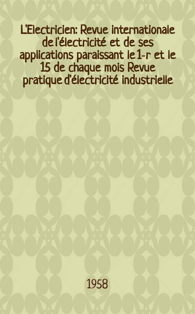 L'Electricien : Revue internationale de l'électricité et de ses applications paraissant le 1-r et le 15 de chaque mois Revue pratique d'électricité industrielle. Année71 1958, T.86, №1979