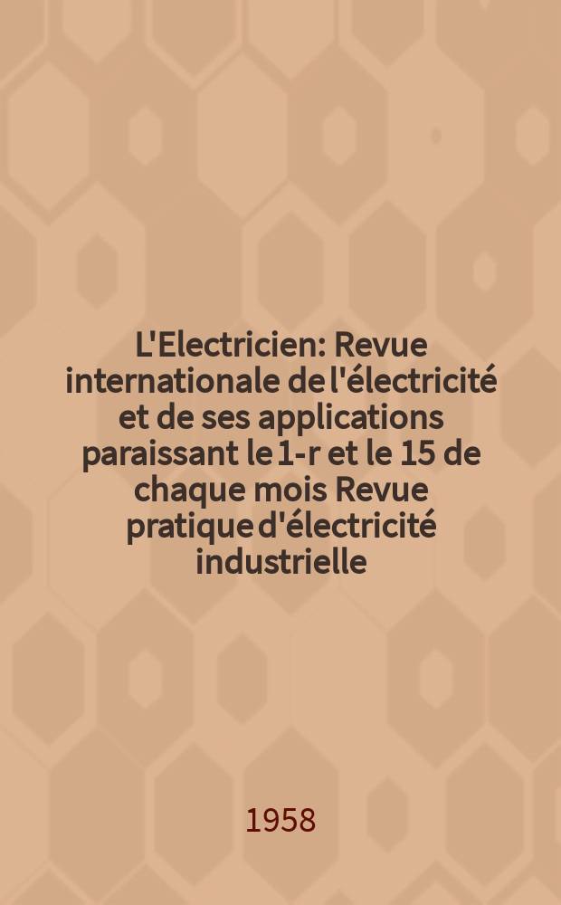 L'Electricien : Revue internationale de l'électricité et de ses applications paraissant le 1-r et le 15 de chaque mois Revue pratique d'électricité industrielle. Année71 1958, T.86, №1984