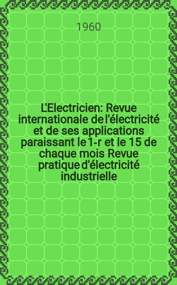 L'Electricien : Revue internationale de l'électricité et de ses applications paraissant le 1-r et le 15 de chaque mois Revue pratique d'électricité industrielle. Année73 1960, T.88, №2005